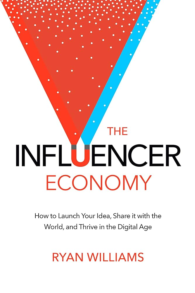 Top 10 Cuốn Sách Về Influencer Marketing - 4. The Influencer Economy: How to Launch Your Idea, Share It with the World, and Thrive in the Digital Age – Ryan Williams